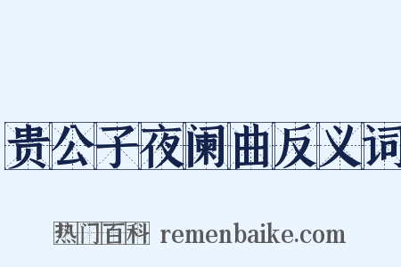 贵公子夜阑曲反义词是什么意思的图片